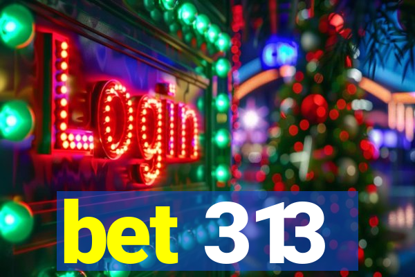 bet 313